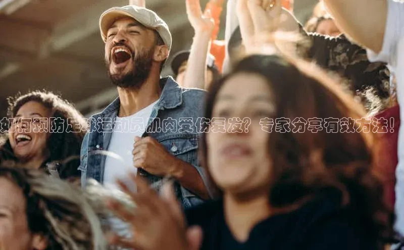 k1体育平台官网挪威主权基金如何预防足球运动员肌肉受伤复发？专家分享有效方法！