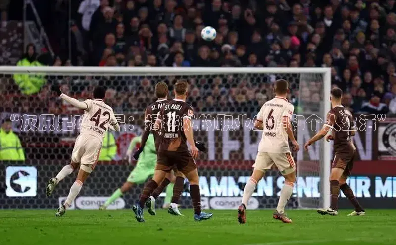 k1体育 - 十年品牌 值得信赖天下秀“灰原足球女星：揭秘她的职业生涯和个人生活”