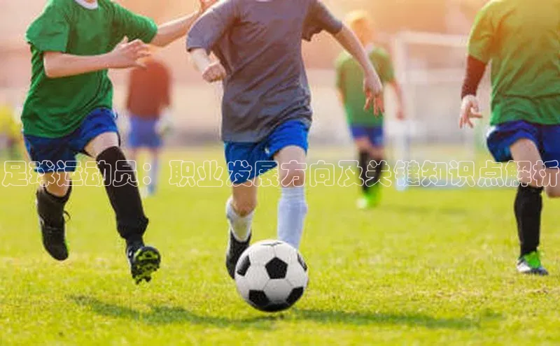 k1体育在线网站路畅科技足球运动员：职业发展方向及关键知识点解析