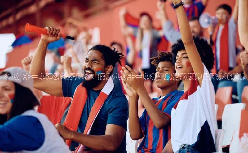 k1体育在线登录百度数据开放平台《九江十一中运动会足球》：探索九江十一中学生热情激荡的足球竞技魅力