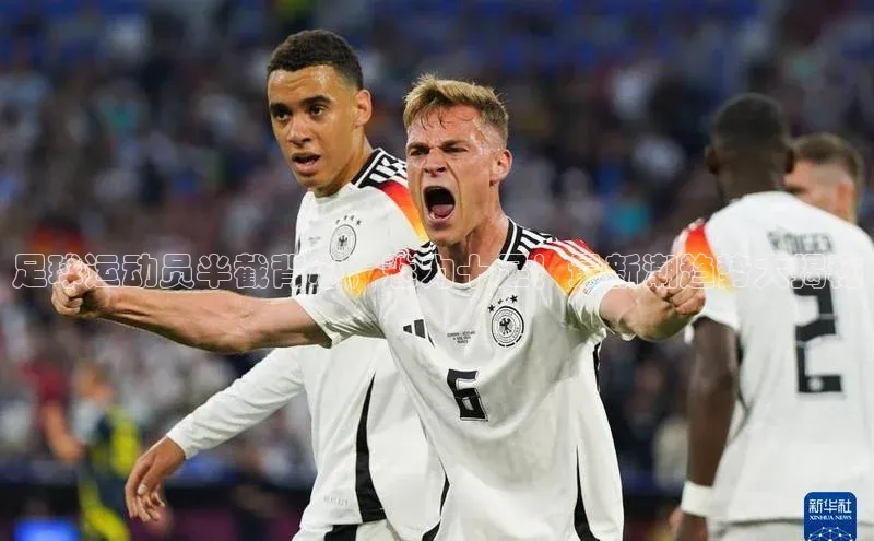 k1体育官网登录入口网址歌力思足球运动员半截背心，魅力十足！最新潮趋势大揭秘