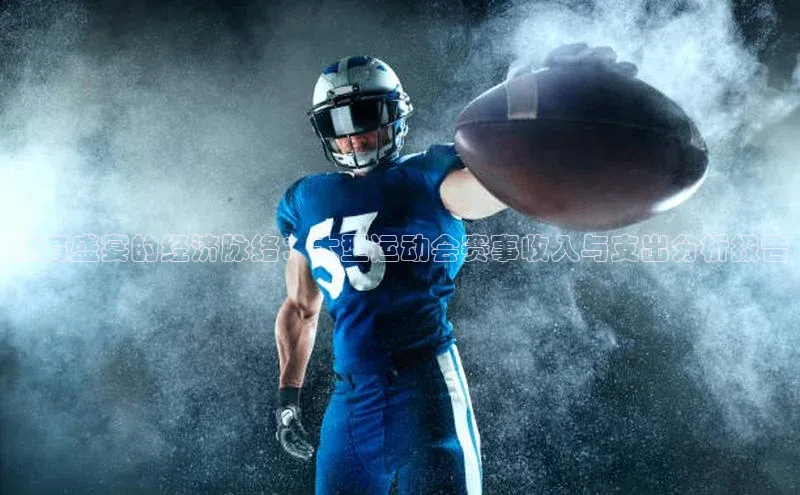 k1注册入口官网注册百度营销中心体育盛宴的经济脉络：大型运动会赛事收入与支出分析报告