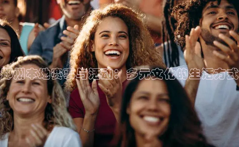 郑州本地赛事与活动：多元文化的生活方式