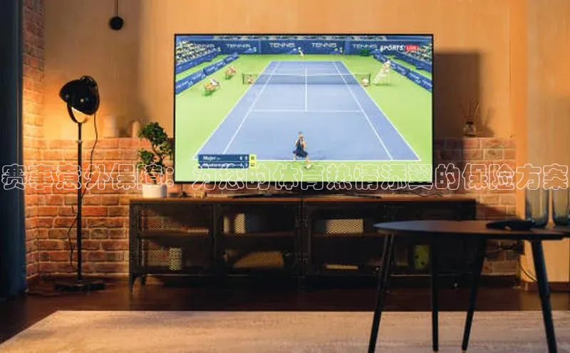 赛事意外保障：为您的体育热情添翼的保险方案