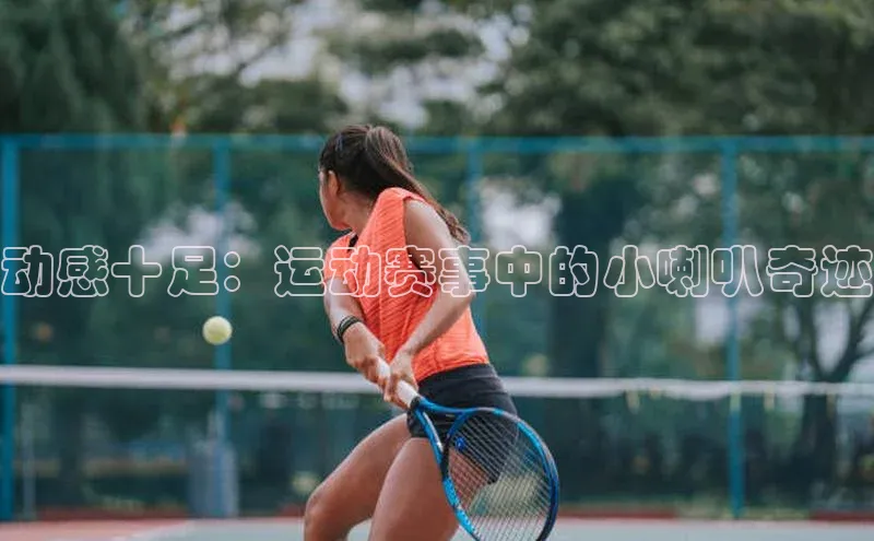 动感十足：运动赛事中的小喇叭奇迹