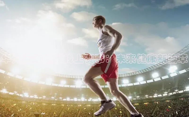 华为运动健康线上赛事：未来健康新篇章