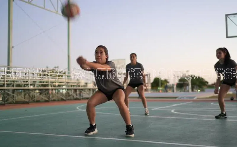 坚韧挑战者：赛事用耐打运动球的创新与性能