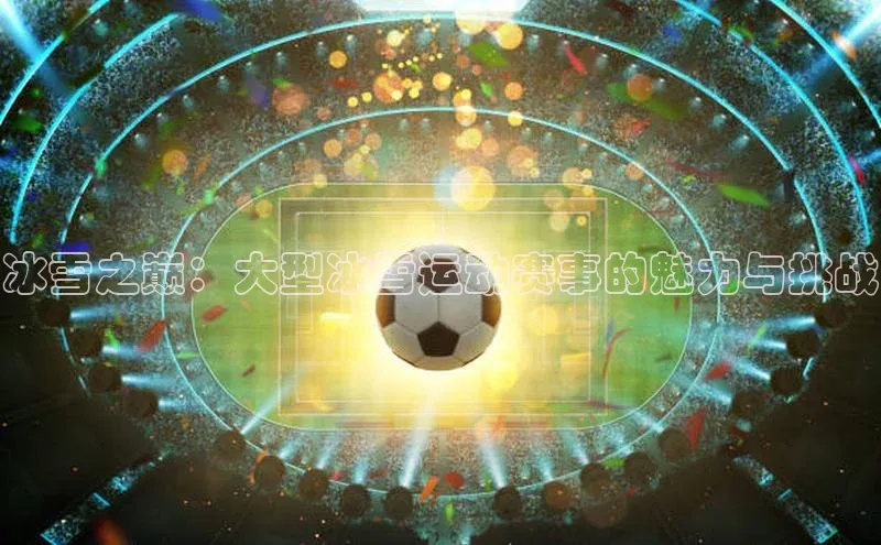 冰雪之巅：大型冰雪运动赛事的魅力与挑战