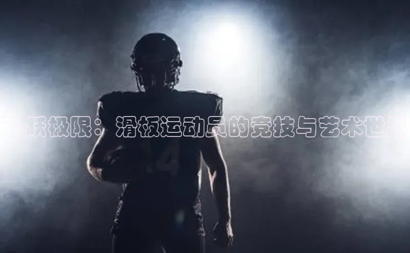 飞跃极限：滑板运动员的竞技与艺术世界