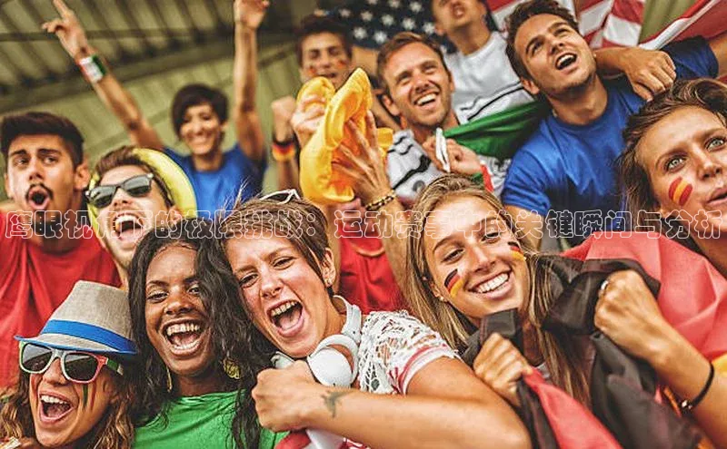 鹰眼视角下的极限挑战：运动赛事中的关键瞬间与分析