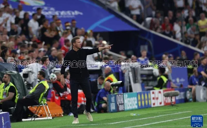 飞跃巅峰：2023年全国青少年篮球锦标赛精彩回顾与展望