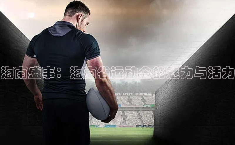 海南盛事：海南省运动会的魅力与活力