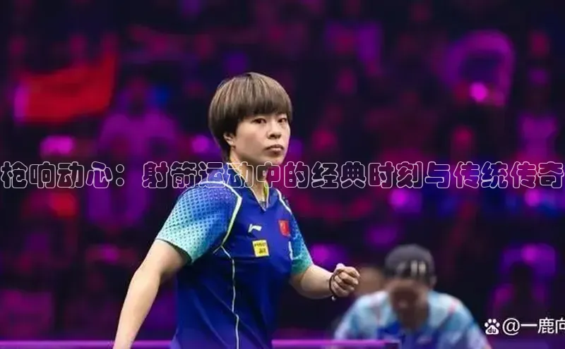 枪响动心：射箭运动中的经典时刻与传统传奇