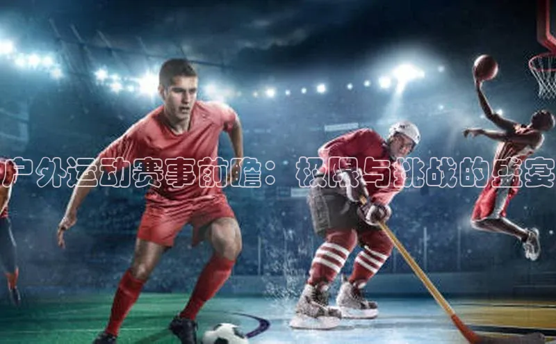 户外运动赛事前瞻：极限与挑战的盛宴