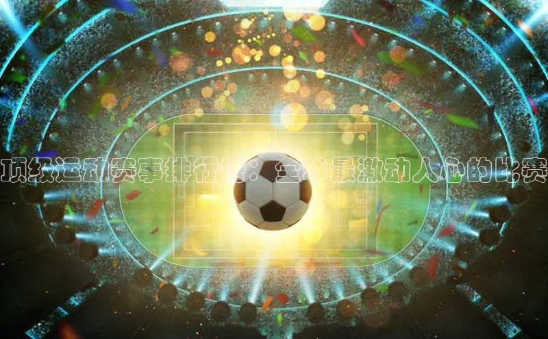 顶级运动赛事排行榜：全球最激动人心的比赛