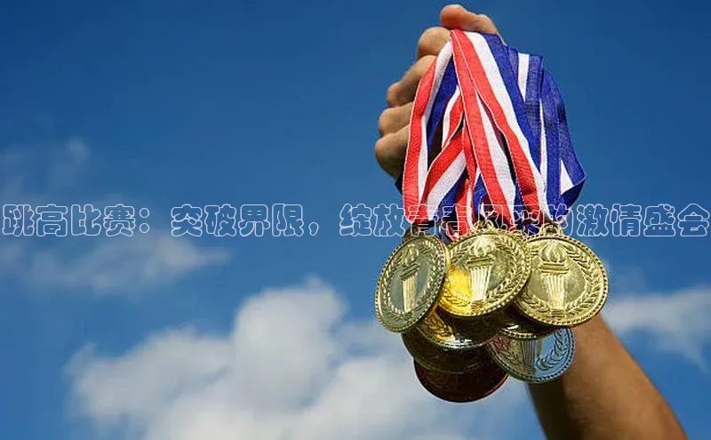 跳高比赛：突破界限，绽放青春风采的激情盛会