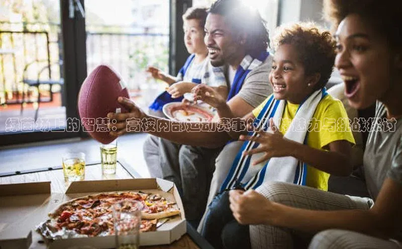 绿茵场上的智慧：高校内部运动赛事的独特魅力与挑战探讨