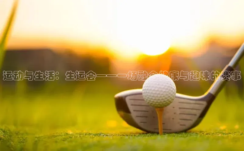 运动与生活：生运会——一场融合健康与趣味的赛事