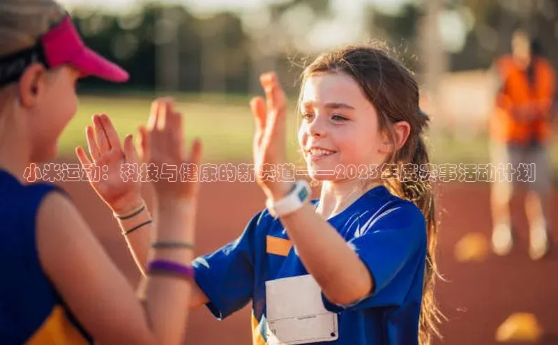 小米运动：科技与健康的新赛道——2023年度赛事活动计划