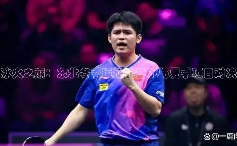 冰火之巅：东北冬季运动会盛况与夏季项目对决